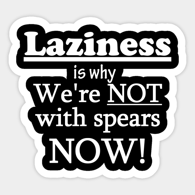 Laziness is why we're not with spears NOW! Dark Background Sticker by Mifre